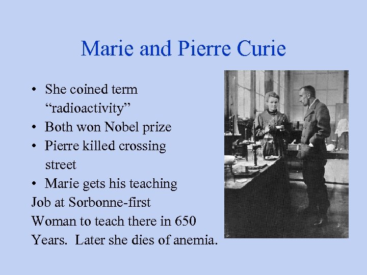 Marie and Pierre Curie • She coined term “radioactivity” • Both won Nobel prize