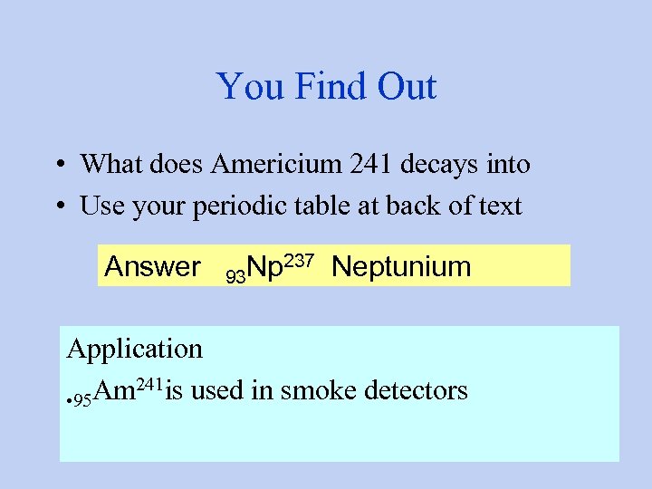 You Find Out • What does Americium 241 decays into • Use your periodic