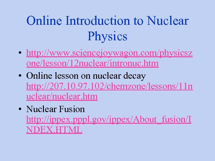 Online Introduction to Nuclear Physics • http: //www. sciencejoywagon. com/physicsz one/lesson/12 nuclear/intronuc. htm •