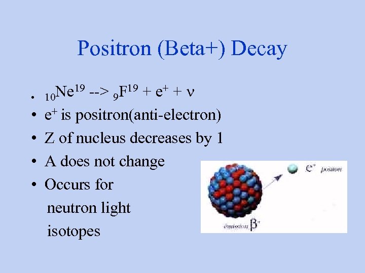 Positron (Beta+) Decay Ne 19 --> 9 F 19 + e+ + n •