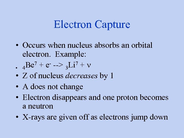 Electron Capture • Occurs when nucleus absorbs an orbital electron. Example: Be 7 +