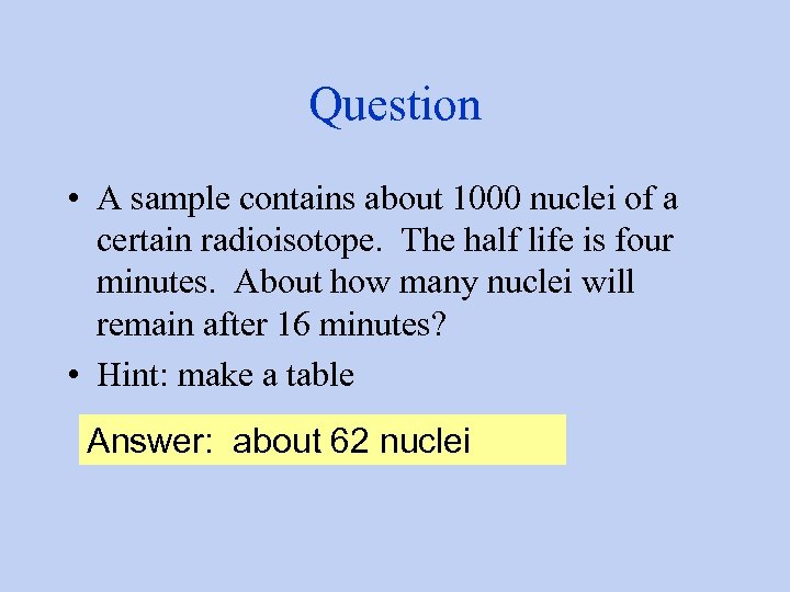 Question • A sample contains about 1000 nuclei of a certain radioisotope. The half