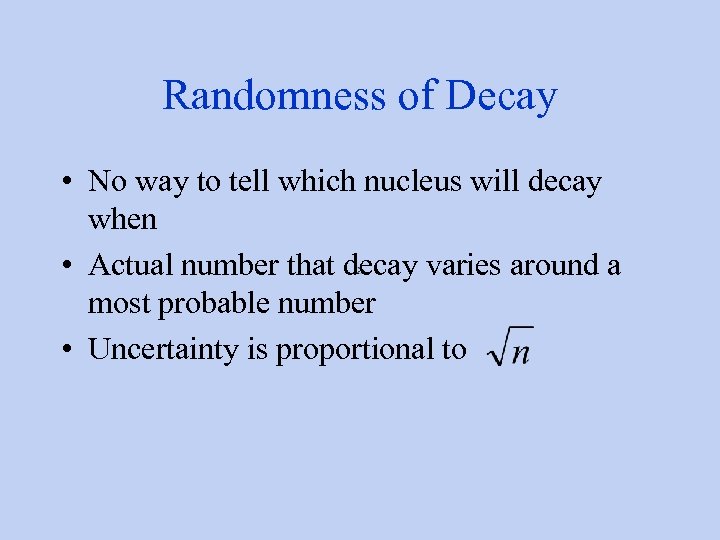 Randomness of Decay • No way to tell which nucleus will decay when •