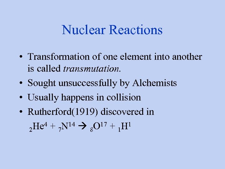 Nuclear Reactions • Transformation of one element into another is called transmutation. • Sought