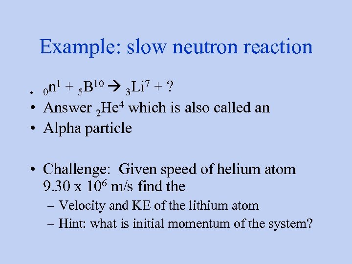 Example: slow neutron reaction n 1 + 5 B 10 3 Li 7 +