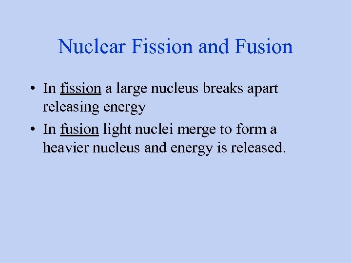 Nuclear Fission and Fusion • In fission a large nucleus breaks apart releasing energy