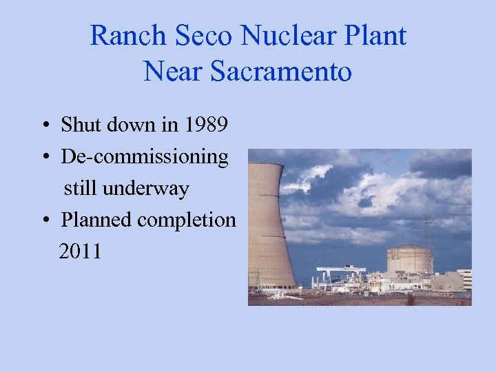 Ranch Seco Nuclear Plant Near Sacramento • Shut down in 1989 • De-commissioning still