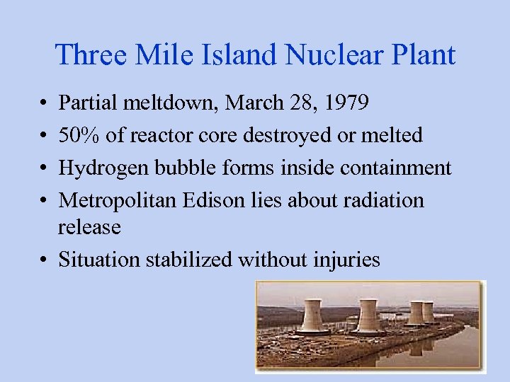 Three Mile Island Nuclear Plant • • Partial meltdown, March 28, 1979 50% of