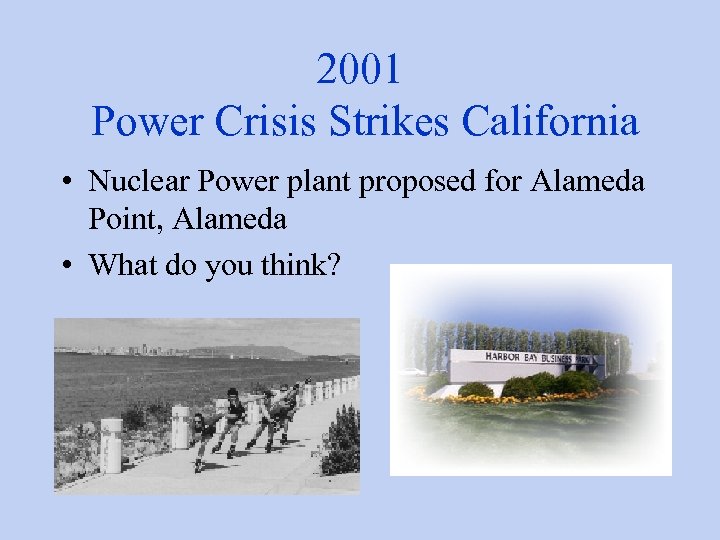 2001 Power Crisis Strikes California • Nuclear Power plant proposed for Alameda Point, Alameda