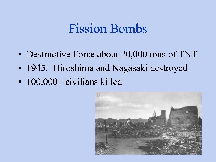 Fission Bombs • Destructive Force about 20, 000 tons of TNT • 1945: Hiroshima