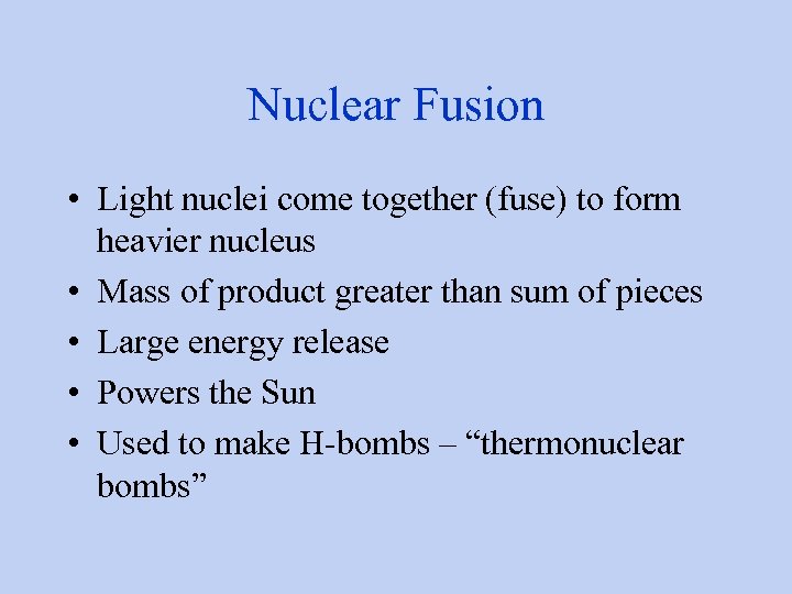 Nuclear Fusion • Light nuclei come together (fuse) to form heavier nucleus • Mass