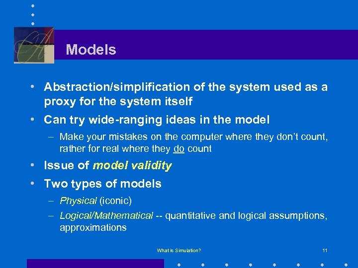 Models • Abstraction/simplification of the system used as a proxy for the system itself