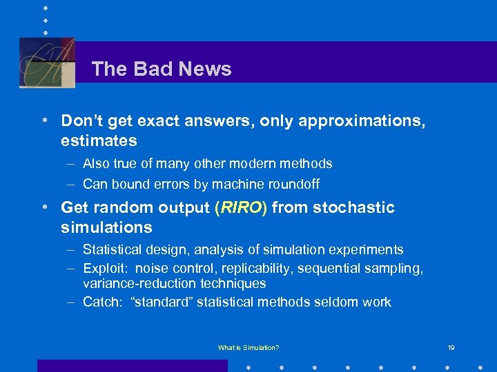 The Bad News • Don’t get exact answers, only approximations, estimates – Also true