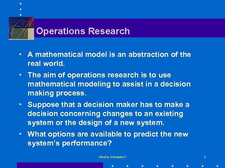 Operations Research • A mathematical model is an abstraction of the real world. •