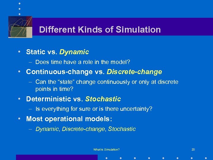 Different Kinds of Simulation • Static vs. Dynamic – Does time have a role