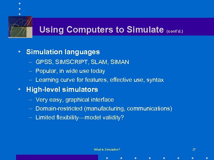 Using Computers to Simulate (cont’d. ) • Simulation languages – GPSS, SIMSCRIPT, SLAM, SIMAN