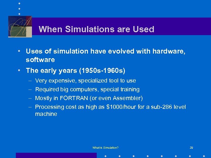 When Simulations are Used • Uses of simulation have evolved with hardware, software •