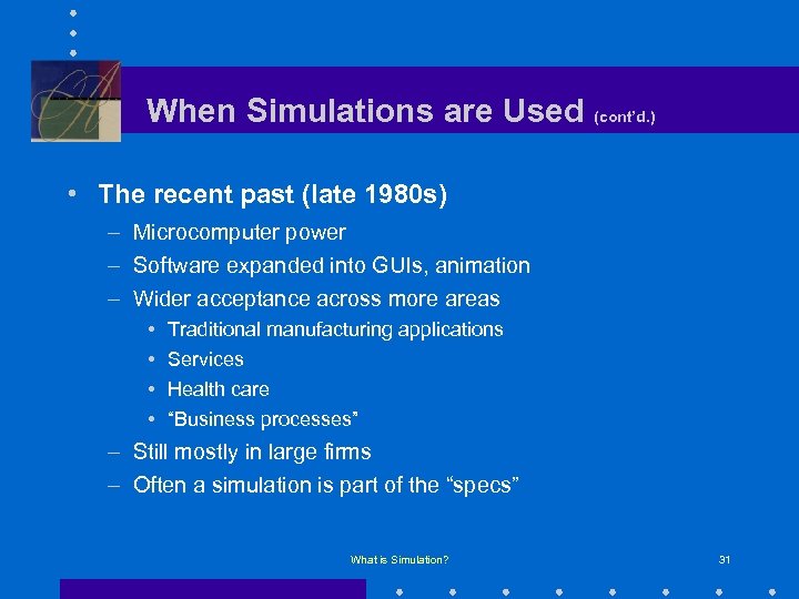 When Simulations are Used (cont’d. ) • The recent past (late 1980 s) –