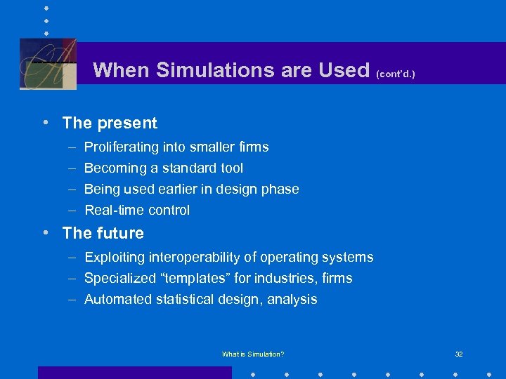 When Simulations are Used (cont’d. ) • The present – – Proliferating into smaller