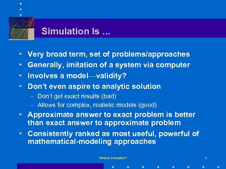 Simulation Is. . . • • Very broad term, set of problems/approaches Generally, imitation