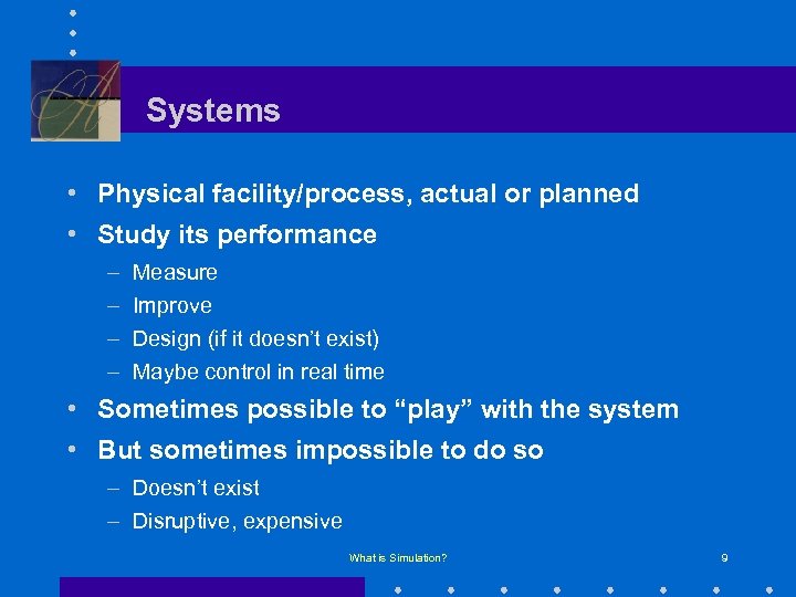 Systems • Physical facility/process, actual or planned • Study its performance – – Measure