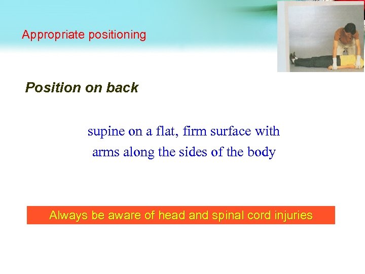 Appropriate positioning Position on back supine on a flat, firm surface with arms along