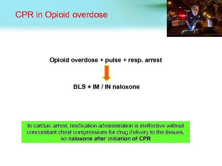 CPR in Opioid overdose + pulse + resp. arrest BLS + IM / IN