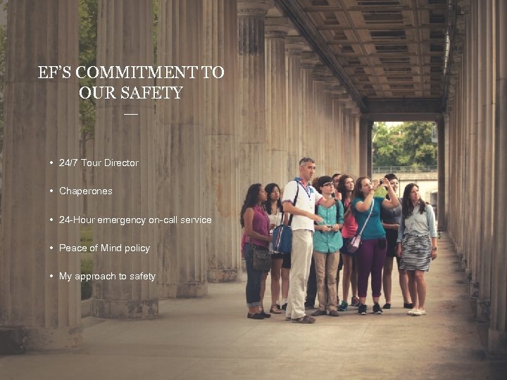 EF’S COMMITMENT TO OUR SAFETY • 24/7 Tour Director • Chaperones • 24 Hour