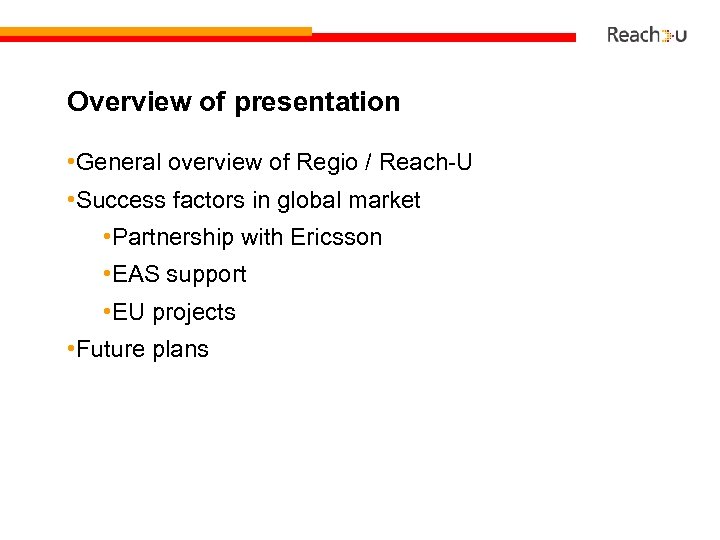 Overview of presentation • General overview of Regio / Reach-U • Success factors in