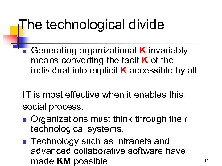 The technological divide n Generating organizational K invariably means converting the tacit K of