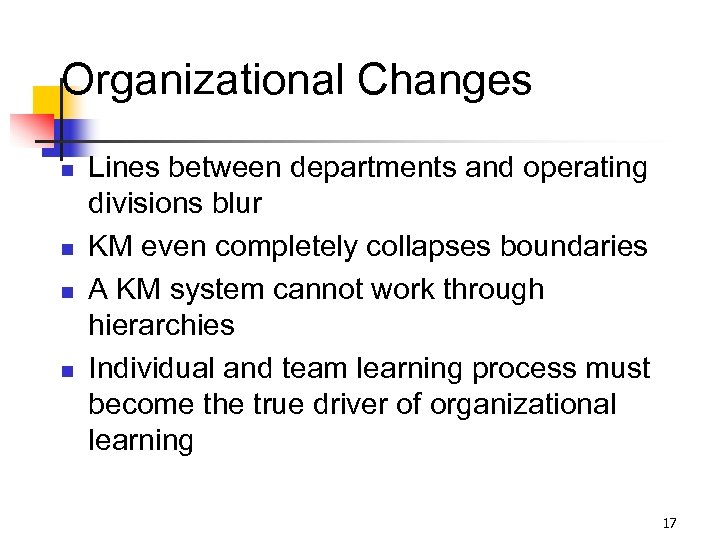 Organizational Changes n n Lines between departments and operating divisions blur KM even completely