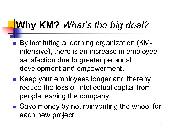 Why KM? What’s the big deal? n n n By instituting a learning organization