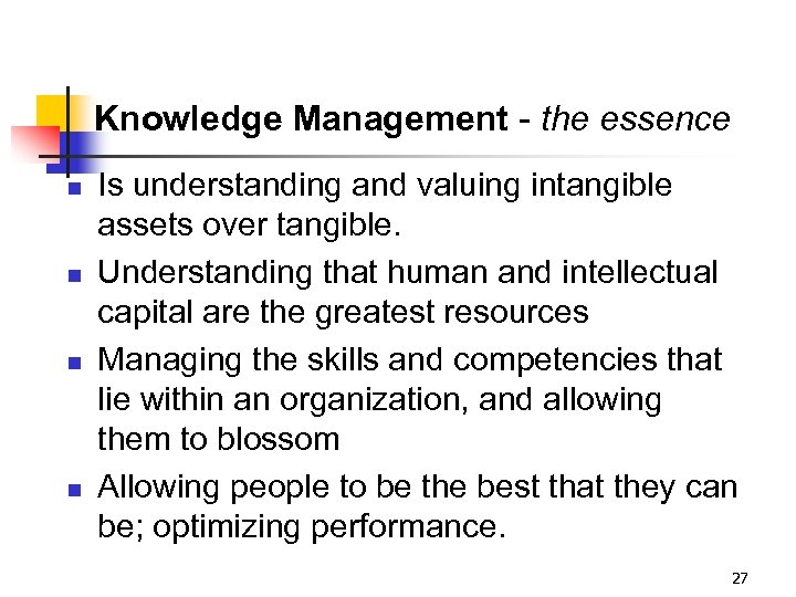 Knowledge Management - the essence n n Is understanding and valuing intangible assets over