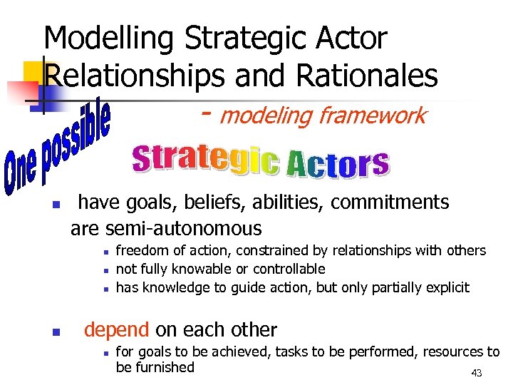 Modelling Strategic Actor Relationships and Rationales - modeling framework n have goals, beliefs, abilities,