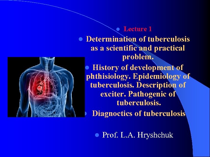 l Lecture 1 Determination of tuberculosis as a scientific and practical problem. l History