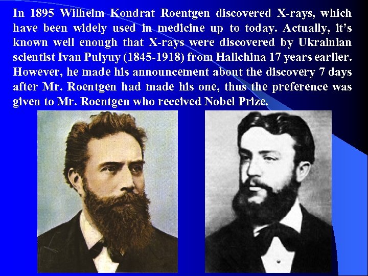 In 1895 Wilhelm Kondrat Roentgen discovered X-rays, which have been widely used in medicine