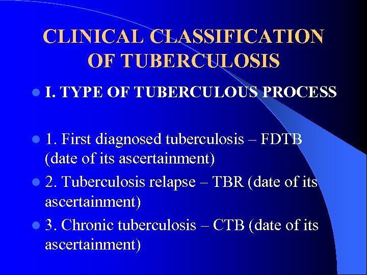 CLINICAL CLASSIFICATION OF TUBERCULOSIS l I. TYPE OF TUBERCULOUS PROCESS l 1. First diagnosed