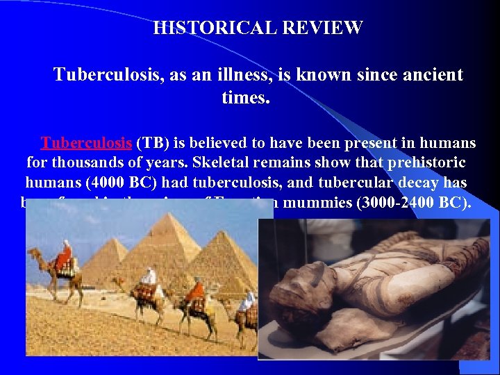 HISTORICAL REVIEW Tuberculosis, as an illness, is known since ancient times. Tuberculosis (TB) is