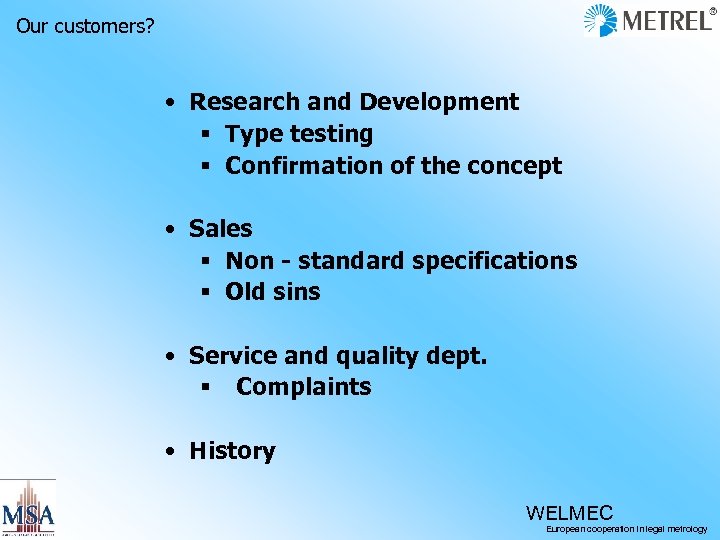 Our customers? • Research and Development § Type testing § Confirmation of the concept