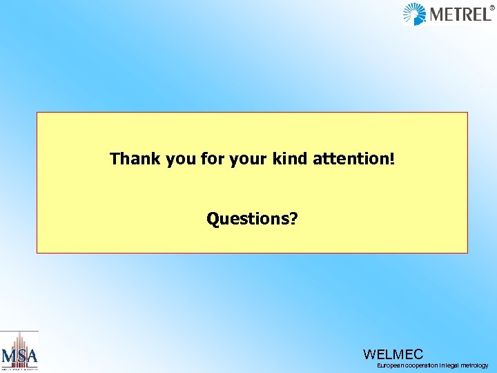 Thank you for your kind attention! Questions? WELMEC European cooperation in legal metrology 