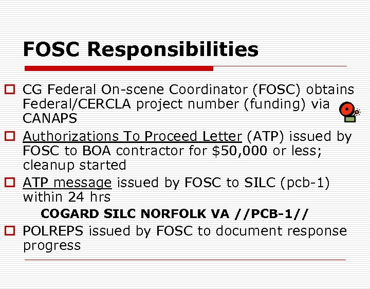 FOSC Responsibilities o CG Federal On-scene Coordinator (FOSC) obtains Federal/CERCLA project number (funding) via