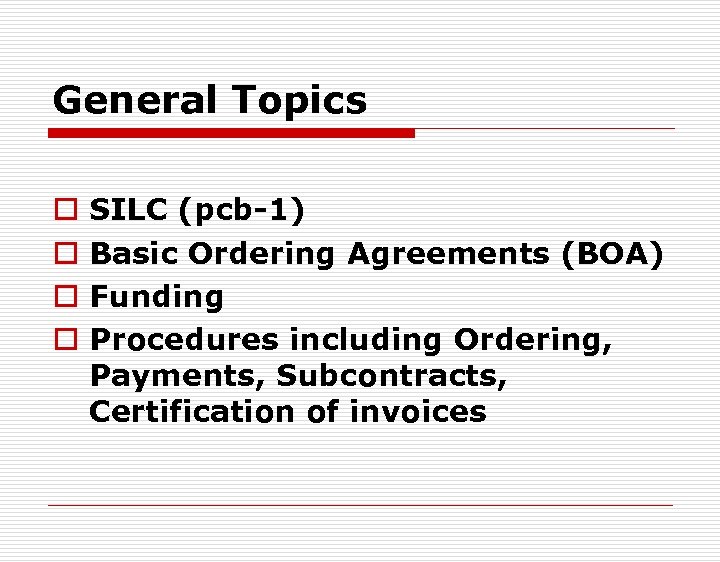 General Topics o o SILC (pcb-1) Basic Ordering Agreements (BOA) Funding Procedures including Ordering,