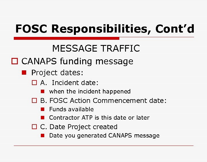 FOSC Responsibilities, Cont’d MESSAGE TRAFFIC o CANAPS funding message n Project dates: o A.