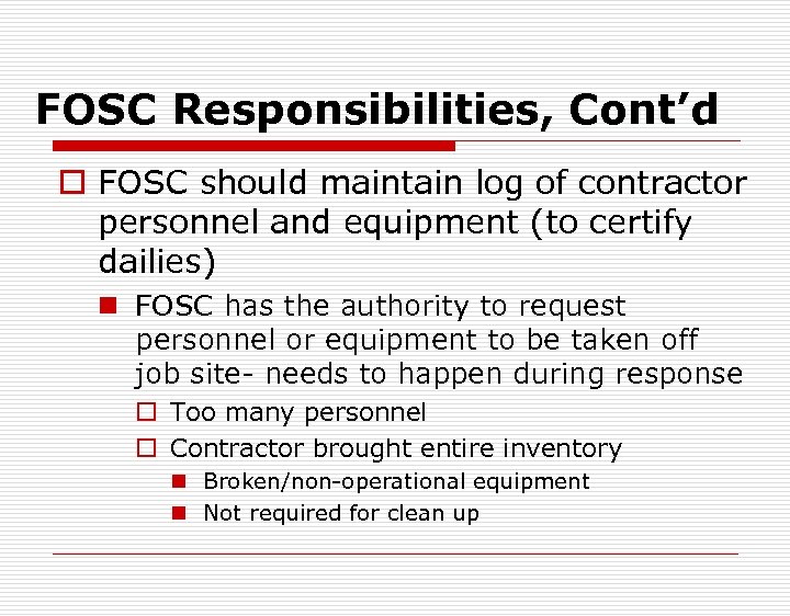 FOSC Responsibilities, Cont’d o FOSC should maintain log of contractor personnel and equipment (to