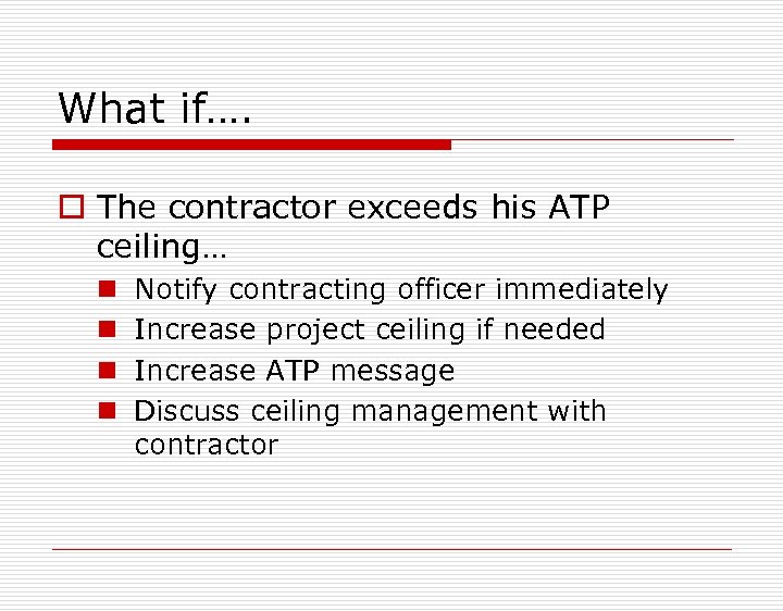 What if…. o The contractor exceeds his ATP ceiling… n n Notify contracting officer