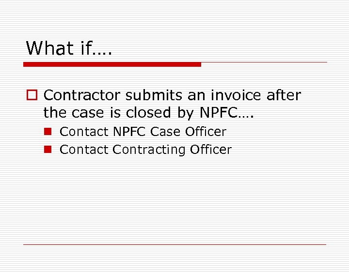 What if…. o Contractor submits an invoice after the case is closed by NPFC….