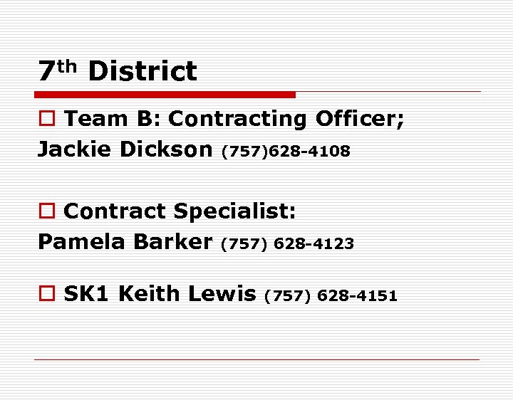 7 th District o Team B: Contracting Officer; Jackie Dickson (757)628 -4108 o Contract