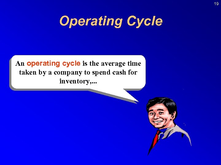 19 Operating Cycle An operating cycle is the average time taken by a company