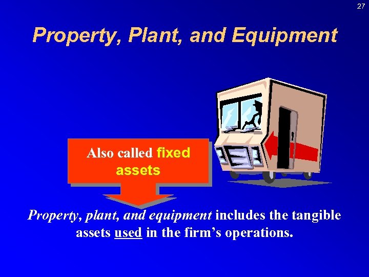 27 Property, Plant, and Equipment Also called fixed assets Property, plant, and equipment includes