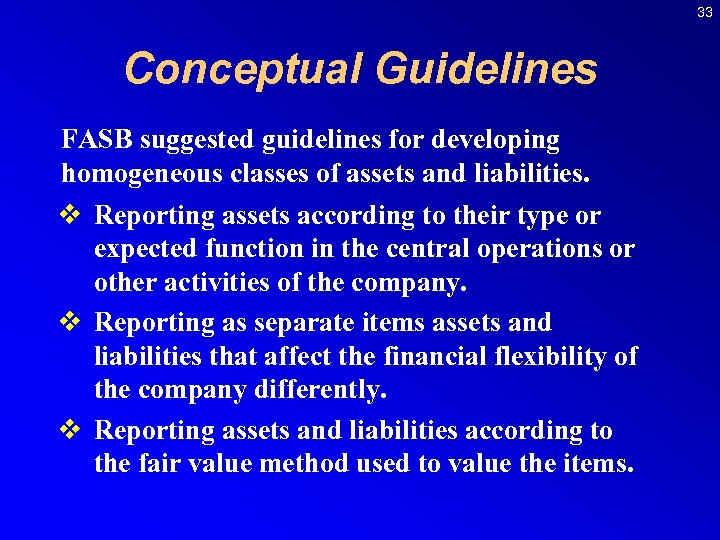 33 Conceptual Guidelines FASB suggested guidelines for developing homogeneous classes of assets and liabilities.